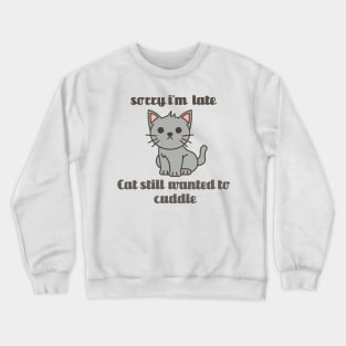 Sorry Im Late Cat Still Wanted To Cuddle Crewneck Sweatshirt